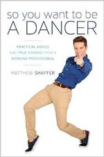 So You Want to Be a Dancer: Practical Advice and True Stories from a Working Professi