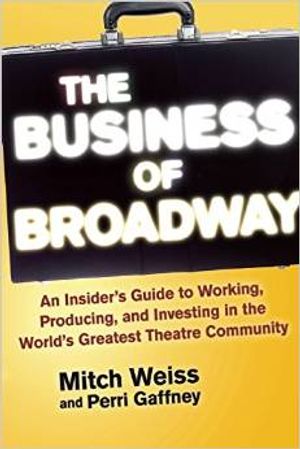 The Business of Broadway: An Insider’s Guide to Working, Producing, and Investing in Cover