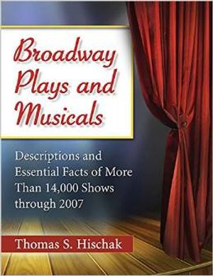Broadway Plays and Musicals: Descriptions and Essential Facts of More Than 14,000 Sho Cover