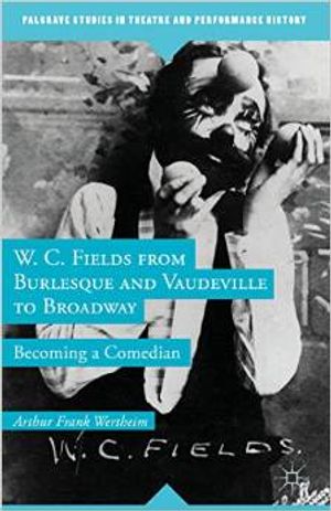 W. C. Fields from Burlesque and Vaudeville to Broadway: Becoming a Comedian Cover