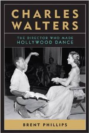 Charles Walters: The Director Who Made Hollywood Dance Cover
