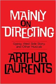 Mainly on Directing: Gypsy, West Side Story, and Other Musicals  by Arthur Laurents