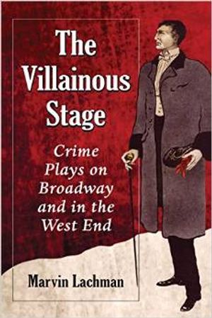 The Villainous Stage: Crime Plays on Broadway and in the West End Cover