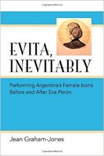 Evita, Inevitably: Performing Argentina's Female Icons Before and After Eva Perón 