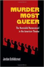 Murder Most Queer: The Homicidal Homosexual in the American Theater 