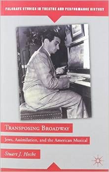 Transposing Broadway: Jews, Assimilation, and the American Musical  by Stuart J. Hecht 