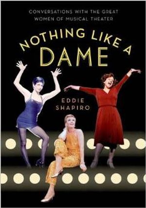 Nothing Like a Dame: Conversations with the Great Women of Musical Theater Cover