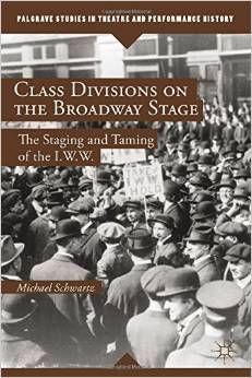 Class Divisions on the Broadway Stage: The Staging and Taming of the I.W.W.  by Michael Schwartz 