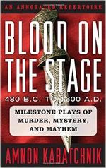 Blood on the Stage, 480 B.C. to 1600 A.D.: Milestone Plays of Murder, Mystery, and Ma