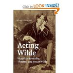 Acting Wilde: Victorian Sexuality, Theatre, and Oscar Wilde