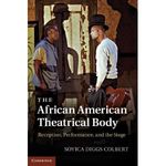 The African American Theatrical Body: Reception, Performance, and the Stage