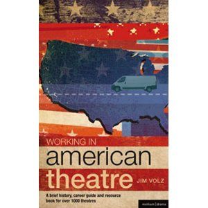 Working in American Theatre: A Brief History, Career Guide and Resource Book for over 1000 Theatres by Jim Volz