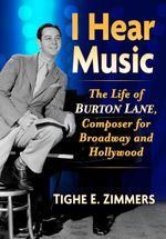 I  Hear Music: The Life of Burton Lane, Composer for Broadway and Hollywood