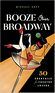 Booze Over Broadway: 50 Cocktails for Theatre Lovers by Michael Goff