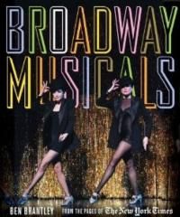 Broadway Musicals: From the Pages of The New York Times by Ben Brantley