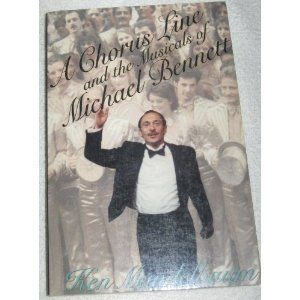 A Chorus Line and the Musicals of Michael Bennett by Ken Mandelbaum