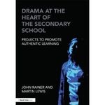 Drama at the Heart of the Secondary School: Projects to Promote Authentic Learning