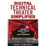 Digital Technical Theater Simplified: High Tech Lighting, Audio, Video and More on a