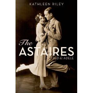 The Astaires: Fred & Adele by Kathleen Riley
