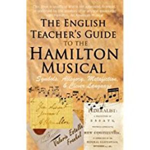 The English Teacher's Guide to the Hamilton Musical: Symbols, Allegory, Metafiction, Cover
