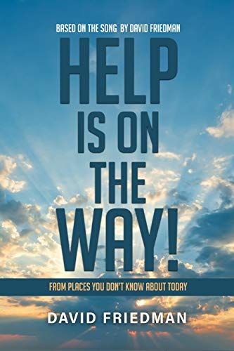 Help is on the Way: From Places You Don’t Know About Today… by David Friedman