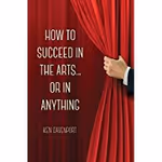 How to Succeed in the Arts...Or in Anything.