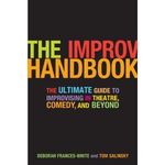 The Improv Handbook: The Ultimate Guide to Improvising in Comedy, Theatre, and Beyond