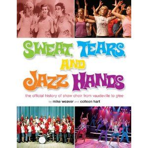 Sweat, Tears, and Jazz Hands: The Official History of Show Choir from Vaudeville to G Cover