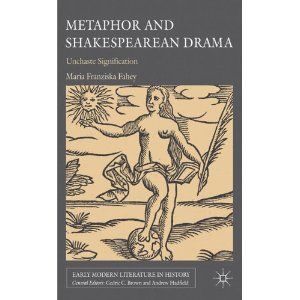 Metaphor and Shakespearean Drama: Unchaste Signification  by Maria Franziska Fahey
