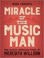 Miracle of The Music Man: The Classic American Story of Meredith Willson