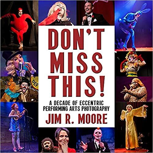 Don't Miss This: A Decade of Eccentric Performing Arts by  Jim R. Moore