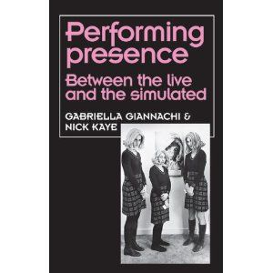 Performing Presence: Between the Live and the Simulated  by Gabriella Giannachi, Nick Kaye