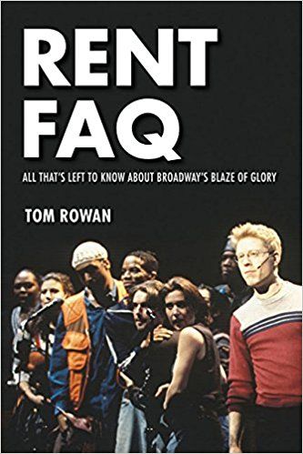 Rent FAQ: All That's Left to Know About Broadway's Blaze of Glory  by Tom Rowan