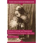 Russian Culture and Theatrical Performance in America, 1891-1933