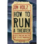 How to Run a Theater: Creating, Leading and Managing Professional Theater 