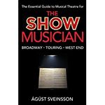 The Show Musician: The Musicians Essential Guide to Musical Theatre