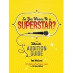 So You Wanna Be a Superstar?: The Ultimate Audition Guide