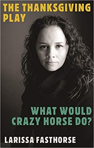 The Thanksgiving Play / What Would Crazy Horse Do? by Larissa FastHorse