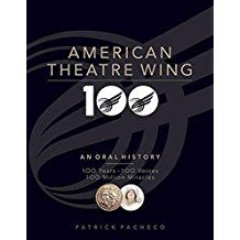 The American Theatre Wing, an Oral History: 100 Years, 100 Voices, 100 Million Miracles by Patrick Pacheco