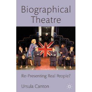 Biographical Theatre: Re-Presenting Real People? by Ursula Canton