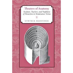 Theaters of Anatomy: Students, Teachers, and Traditions of Dissection in Renaissance Venice by Cynthia Klestinec