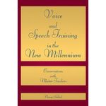 Voice and Speech Training in the New Millennium: Conversations with Master Teachers