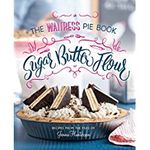 Sugar, Butter, Flour: The Waitress Pie Book