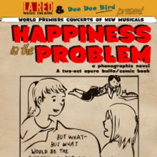 HAPPINESS IS THE PROBLEM Experimental Comic Opera Plays 7/1 At Wilmette Theatre 