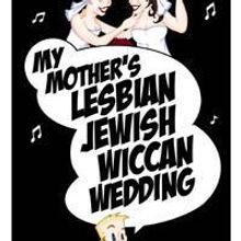 MY MOTHER'S LESBIAN JEWISH WICCAN WEDDING Extended Two More Weeks Through 12/13 At Th