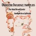 The Tank Presents Under the Influence: Two Plays 5/13-15