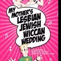 MY MOTHER'S LESBIAN JEWISH WICCAN WEDDING Extends 5th & Final Time Thru 4/11
