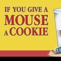 Arden Theatre Company Presents IF YOU GIVE A MOUSE A COOKIE 4/14-6/13