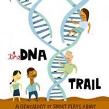 THE DNA TRAIL:  A GENEALOGY OF SHORT PLAYS ABOUT ANCESTRY, IDENTITY AND UTTER CONFUSI