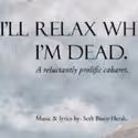 I'LL RELAX WHEN I'M DEAD Plays Don't Tell Mama 5/15-17